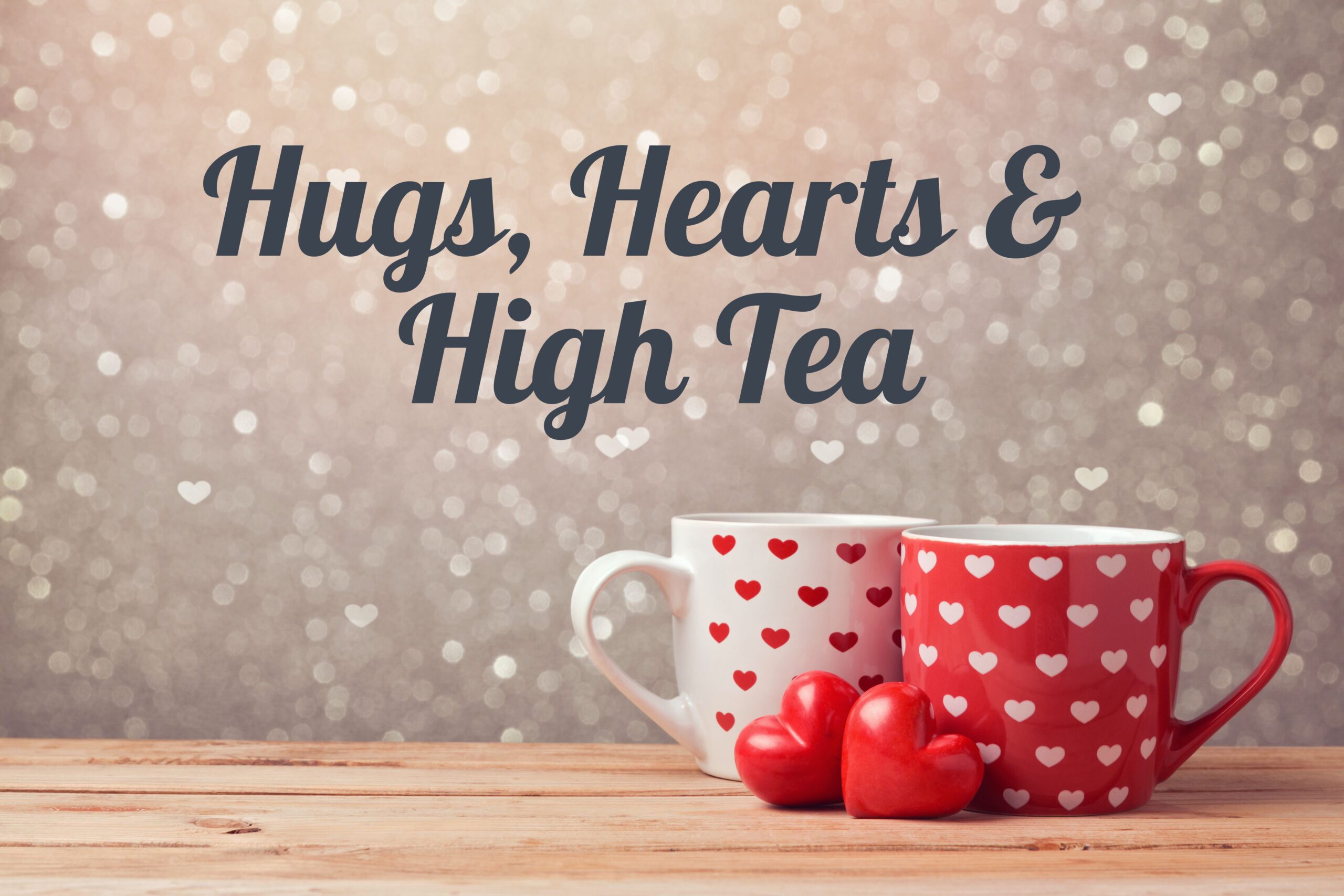 Hugs, Hearts & High Tea